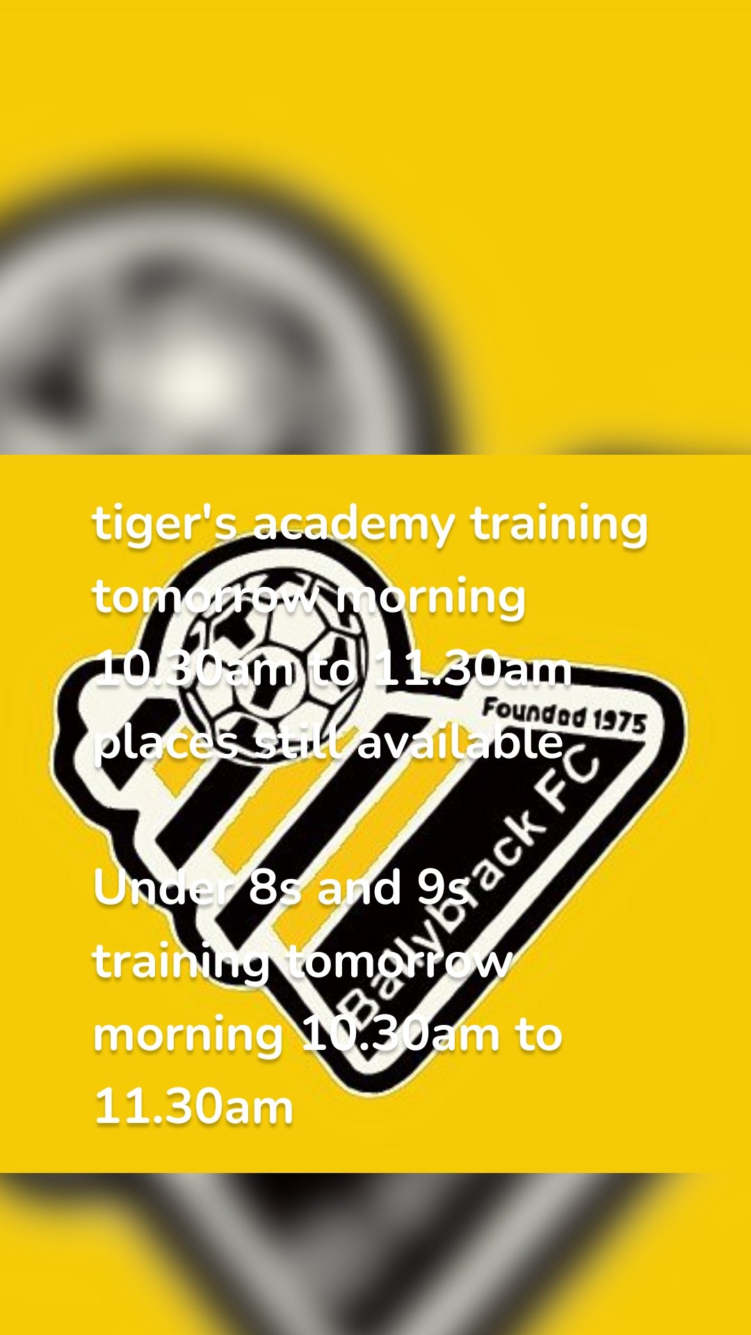 tiger's academy training tomorrow morning 10.30am to 11.30am places still available

Under 8s and 9s training tomorrow morning 10.30am to 11.30am 